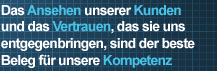 Das Ansehen unserer Kunden und das Vertrauen, das sie uns entgegenbringen, sind der beste Beleg für unsere Kompetenz